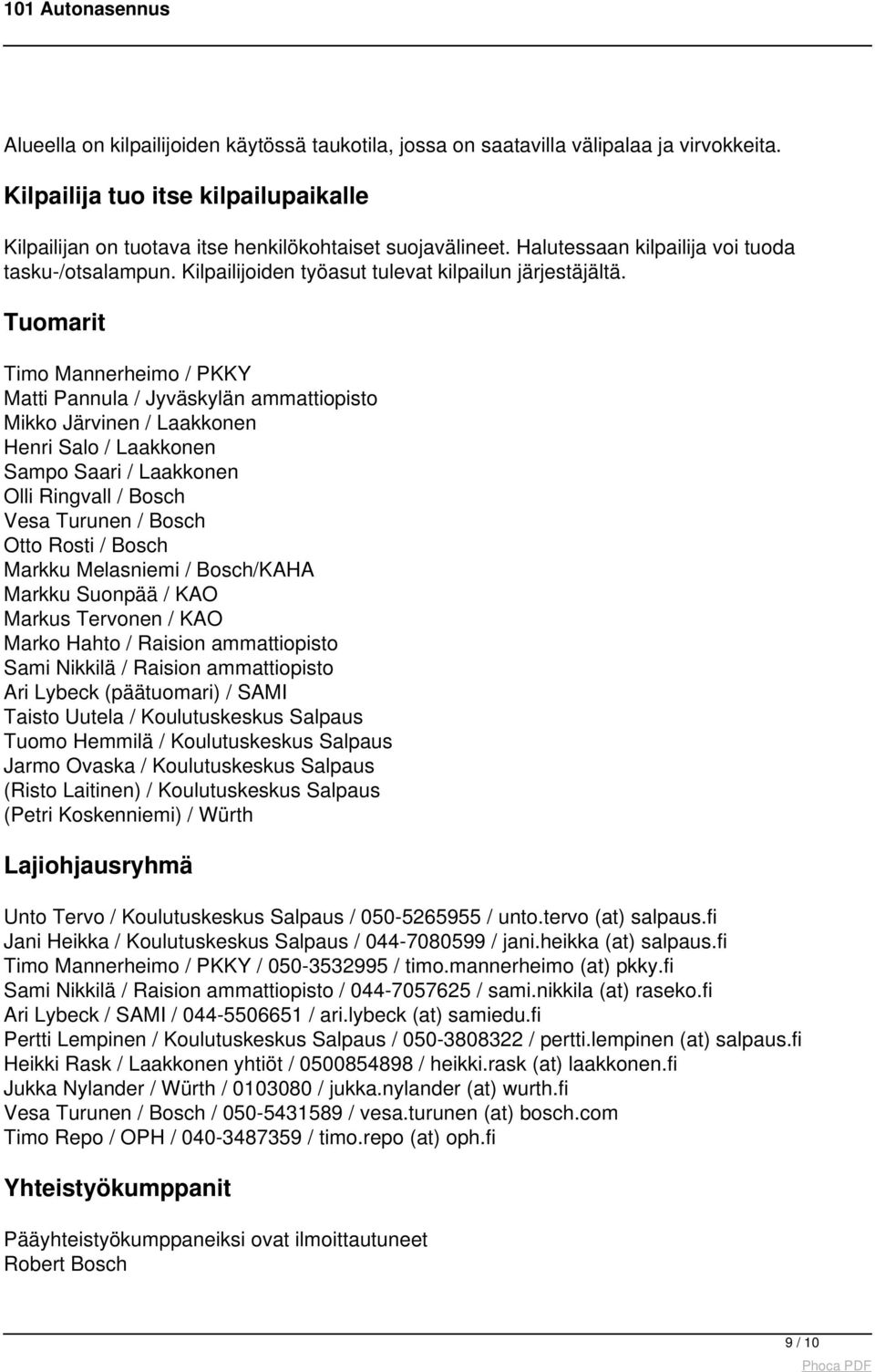 Tuomarit Timo Mannerheimo / PKKY Matti Pannula / Jyväskylän ammattiopisto Mikko Järvinen / Laakkonen Henri Salo / Laakkonen Sampo Saari / Laakkonen Olli Ringvall / Bosch Vesa Turunen / Bosch Otto