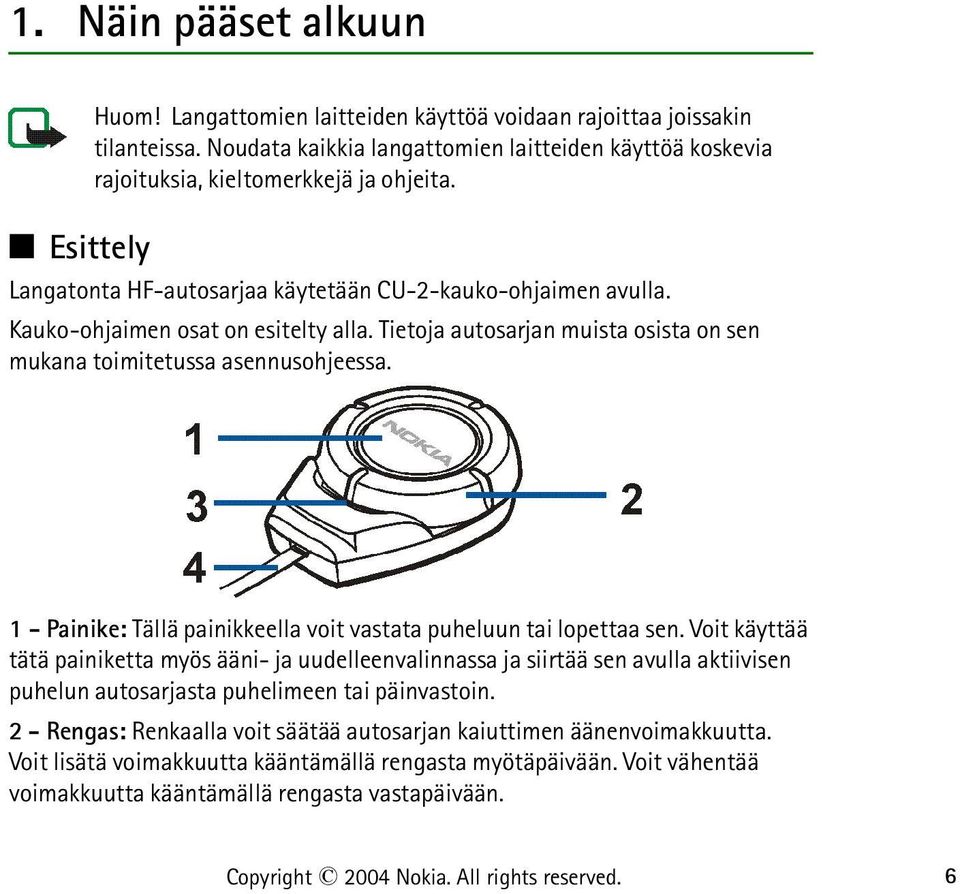 Tietoja autosarjan muista osista on sen mukana toimitetussa asennusohjeessa. 1 - Painike: Tällä painikkeella voit vastata puheluun tai lopettaa sen.