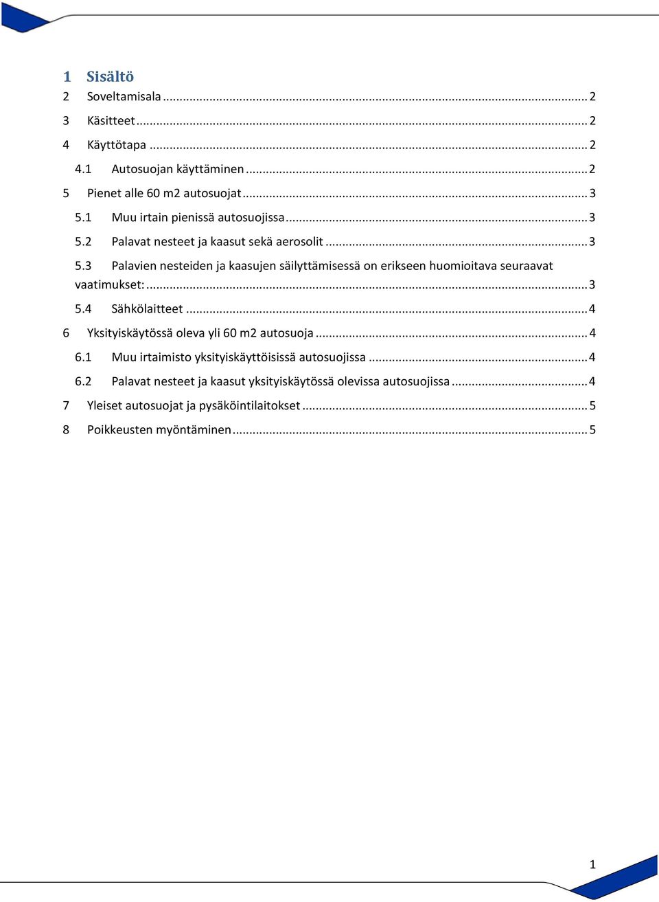 .. 3 5.4 Sähkölaitteet... 4 6 Yksityiskäytössä oleva yli 60 m2 autosuoja... 4 6.1 Muu irtaimisto yksityiskäyttöisissä autosuojissa... 4 6.2 Palavat nesteet ja kaasut yksityiskäytössä olevissa autosuojissa.