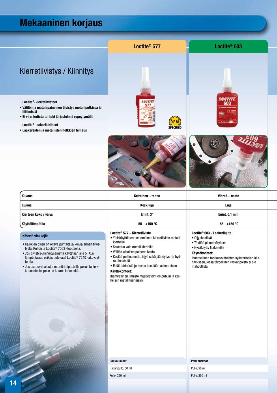 0,1 mm Käyttölämpötila -55 - +150 C -55 - +150 C Käteviä vinkkejä: Kaikkien osien on oltava puhtaita ja kuivia ennen tiivistystä. Puhdista Loctite 7063 -tuotteella.