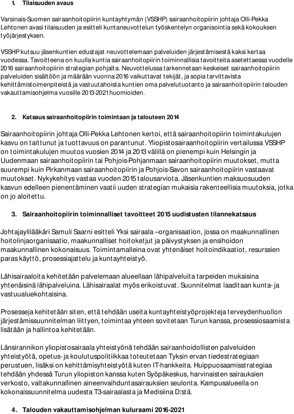 Tavoitteena on kuulla kuntia sairaanhoitopiirin toiminnallisia tavoitteita asetettaessa vuodelle 2016 sairaanhoitopiirin strategian pohjalta.