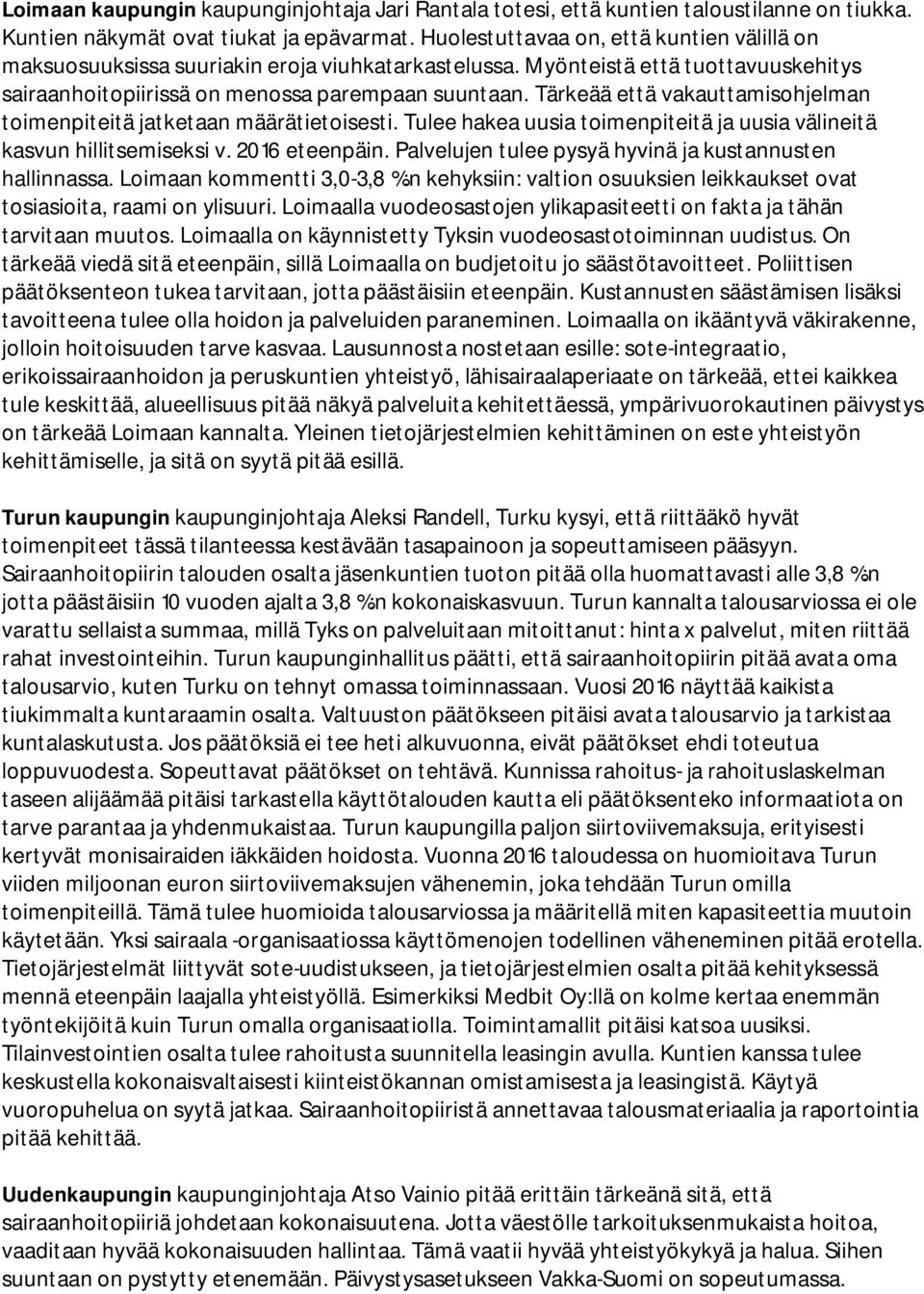 Tärkeää että vakauttamisohjelman toimenpiteitä jatketaan määrätietoisesti. Tulee hakea uusia toimenpiteitä ja uusia välineitä kasvun hillitsemiseksi v. 2016 eteenpäin.