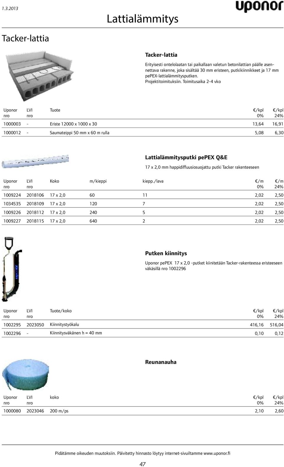 Toimitusaika 2-4 vko Tuote 1000003 Eriste 12000 x 1000 x 30 13,64 16,91 1000012 Saumateippi 50 mm x 60 m rulla 5,08 6,30 putki pepex Q&E 17 x 2,0 mm happidiffuusiosuojattu putki Tacker rakenteeseen