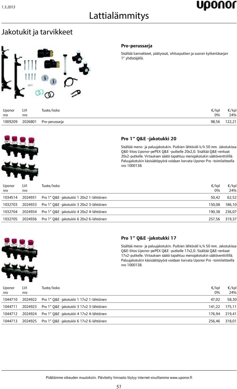 Sisältää Q&E-renkaat 20x2-putkelle. Virtauksen säätö tapahtuu menojakotukin säätöventtiilillä. Paluujakotukin käsisäätöpyörä voidaan korvata Pro -toimilaitteella 1000138.