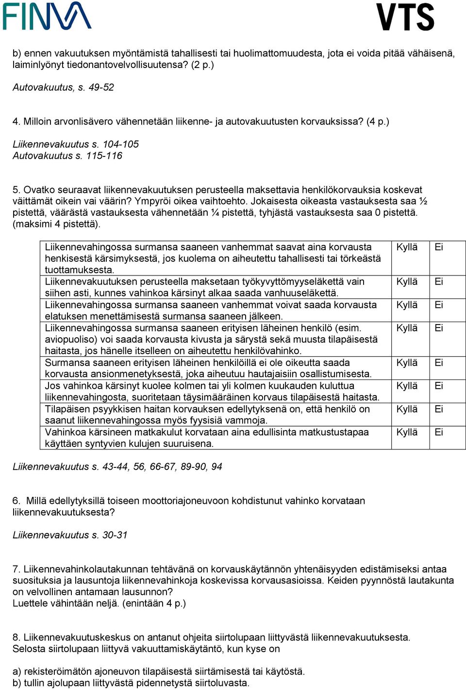 Ovatko seuraavat liikennevakuutuksen perusteella maksettavia henkilökorvauksia koskevat väittämät oikein vai väärin? Ympyröi oikea vaihtoehto.