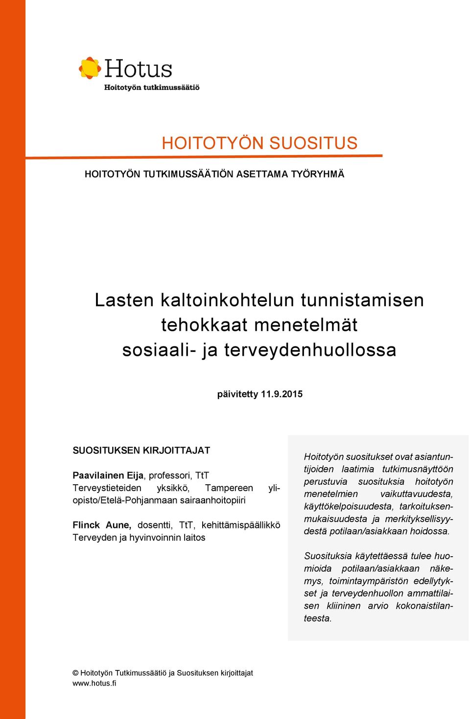 Terveyden ja hyvinvoinnin laitos Hoitotyön suositukset ovat asiantuntijoiden laatimia tutkimusnäyttöön perustuvia suosituksia hoitotyön menetelmien vaikuttavuudesta, käyttökelpoisuudesta,