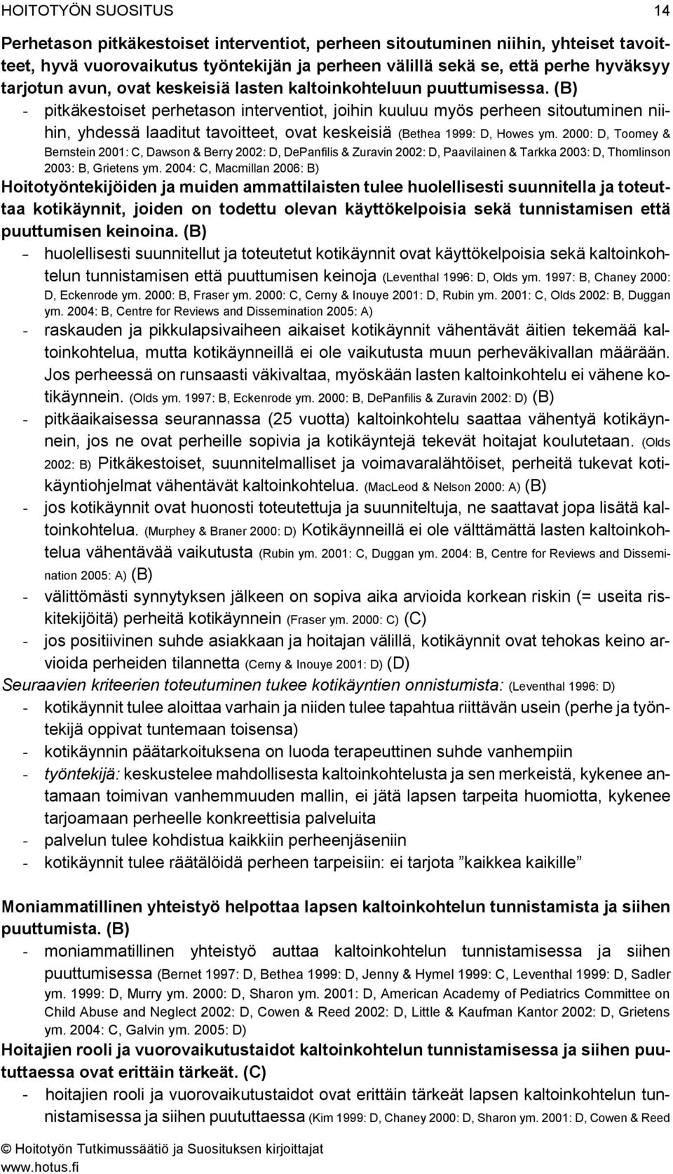 (B) - pitkäkestoiset perhetason interventiot, joihin kuuluu myös perheen sitoutuminen niihin, yhdessä laaditut tavoitteet, ovat keskeisiä (Bethea 1999: D, Howes ym.