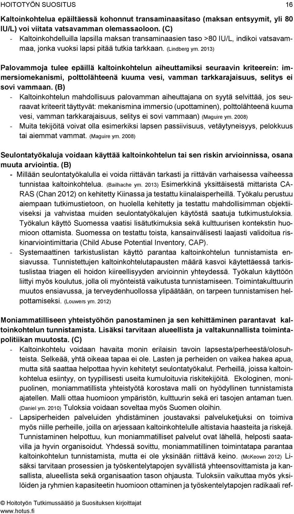 2013) Palovammoja tulee epäillä kaltoinkohtelun aiheuttamiksi seuraavin kriteerein: immersiomekanismi, polttolähteenä kuuma vesi, vamman tarkkarajaisuus, selitys ei sovi vammaan.