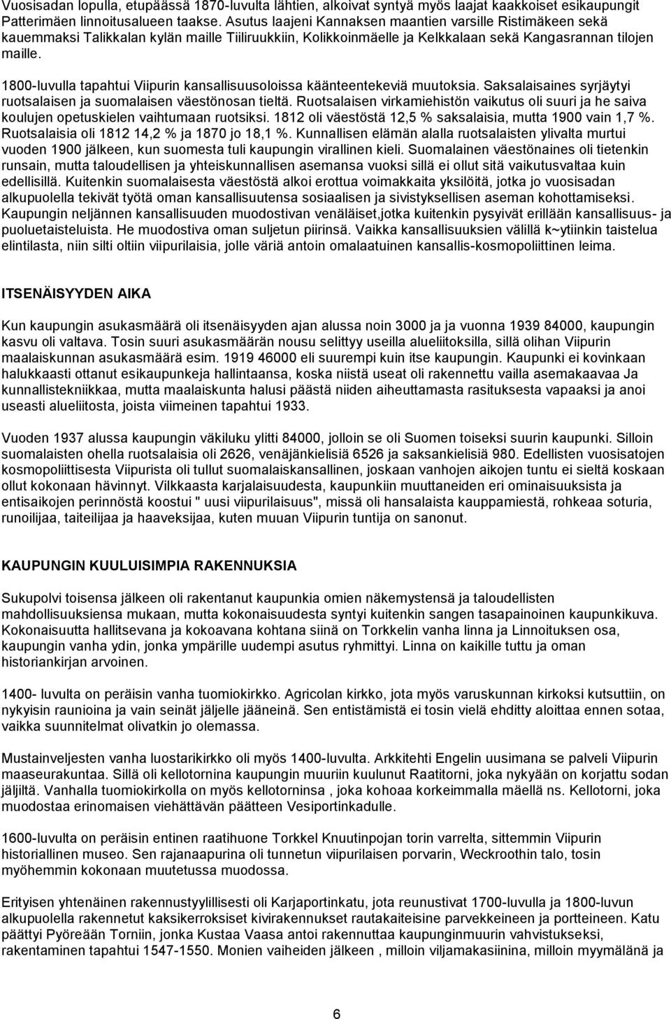 1800-luvulla tapahtui Viipurin kansallisuusoloissa käänteentekeviä muutoksia. Saksalaisaines syrjäytyi ruotsalaisen ja suomalaisen väestönosan tieltä.