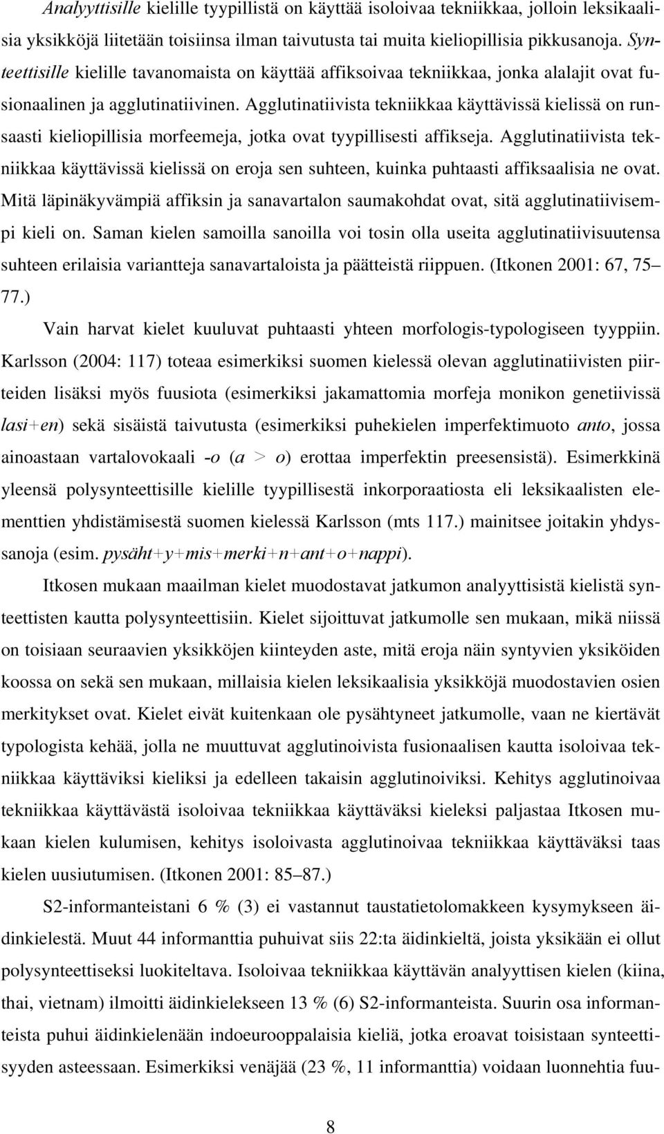 Agglutinatiivista tekniikkaa käyttävissä kielissä on runsaasti kieliopillisia morfeemeja, jotka ovat tyypillisesti affikseja.