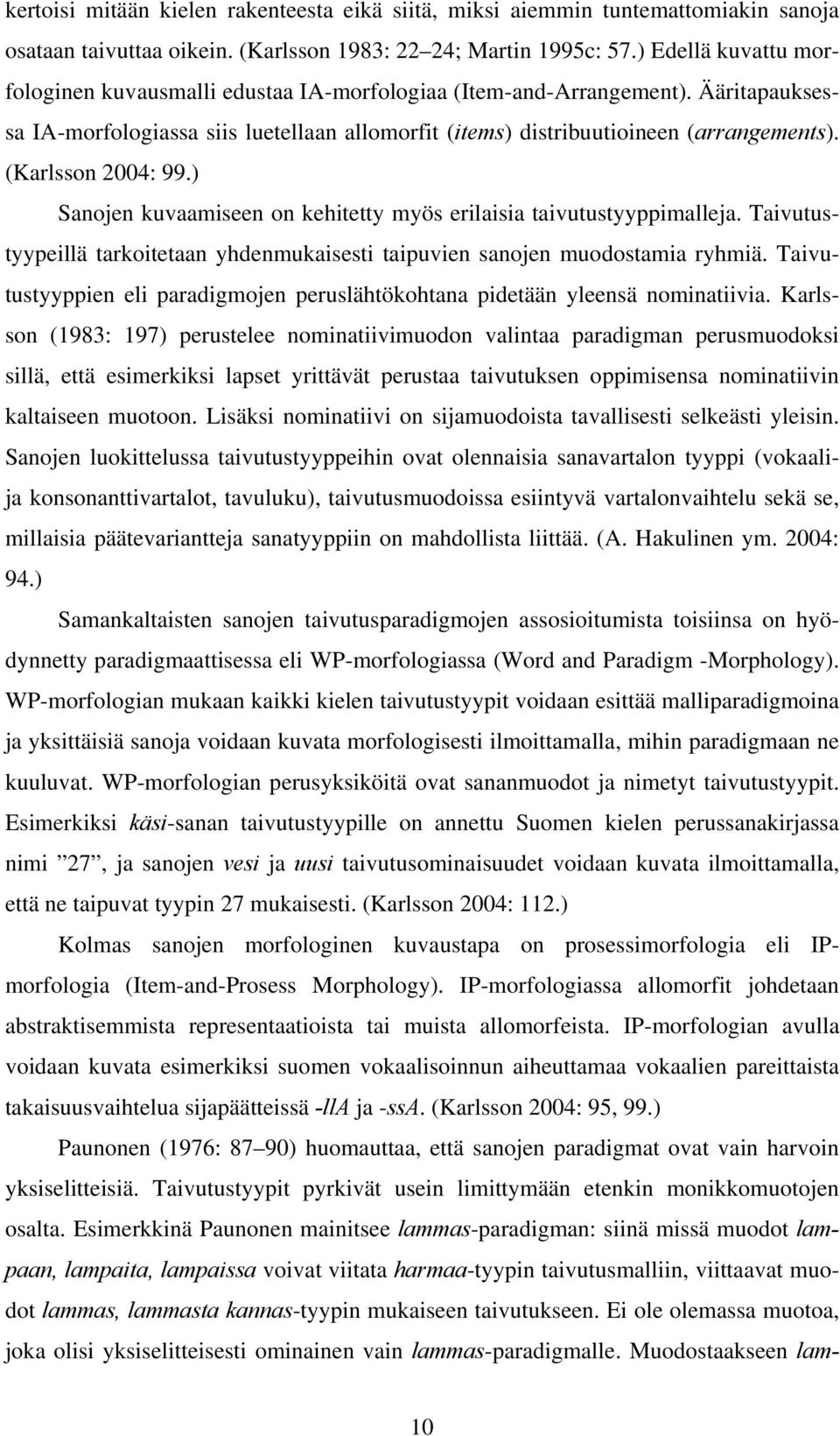 (Karlsson 2004: 99.) Sanojen kuvaamiseen on kehitetty myös erilaisia taivutustyyppimalleja. Taivutustyypeillä tarkoitetaan yhdenmukaisesti taipuvien sanojen muodostamia ryhmiä.