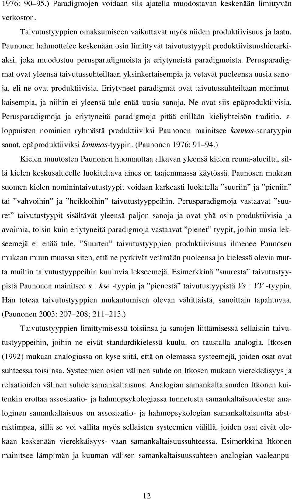 Perusparadigmat ovat yleensä taivutussuhteiltaan yksinkertaisempia ja vetävät puoleensa uusia sanoja, eli ne ovat produktiivisia.