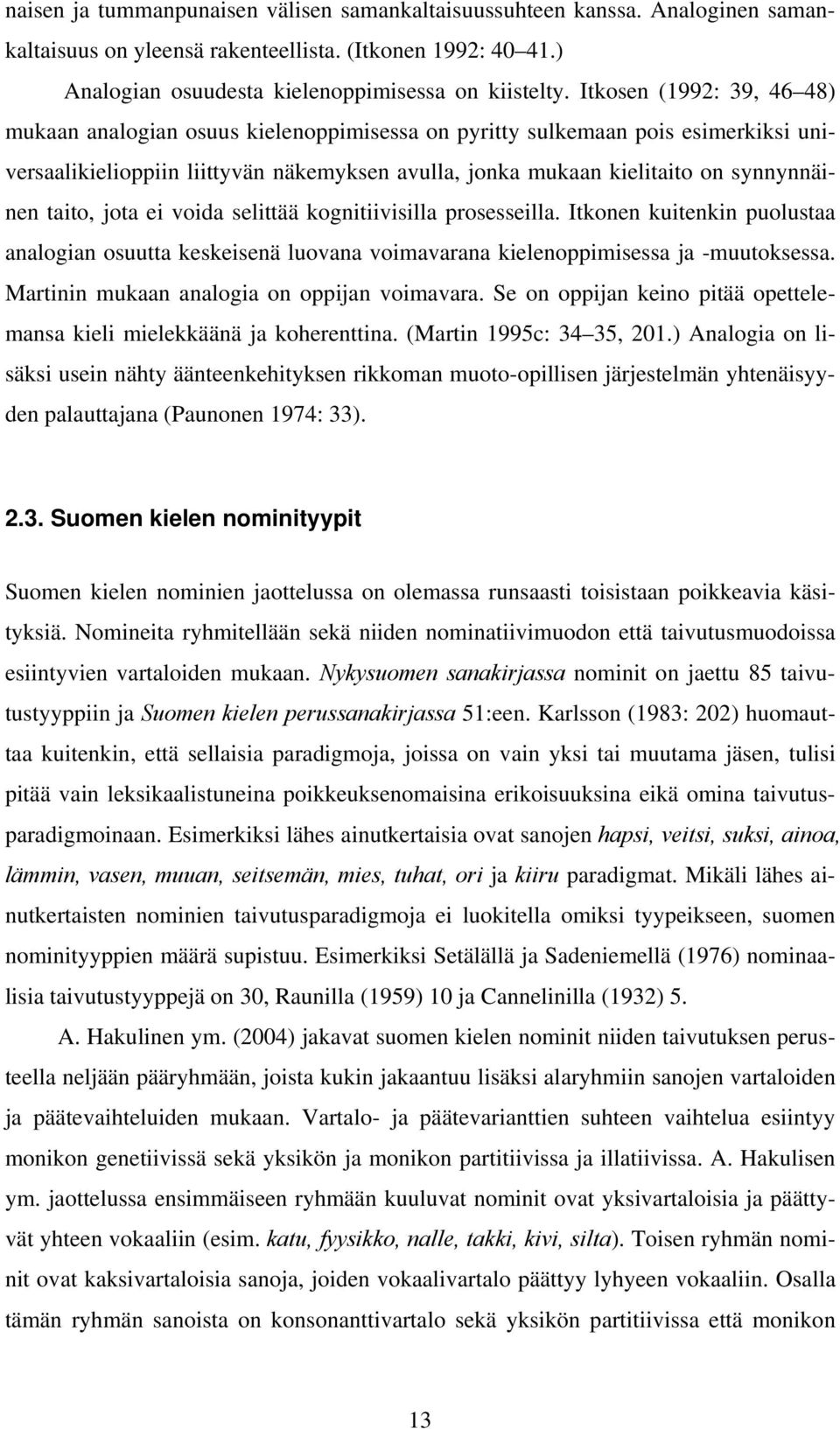 taito, jota ei voida selittää kognitiivisilla prosesseilla. Itkonen kuitenkin puolustaa analogian osuutta keskeisenä luovana voimavarana kielenoppimisessa ja -muutoksessa.