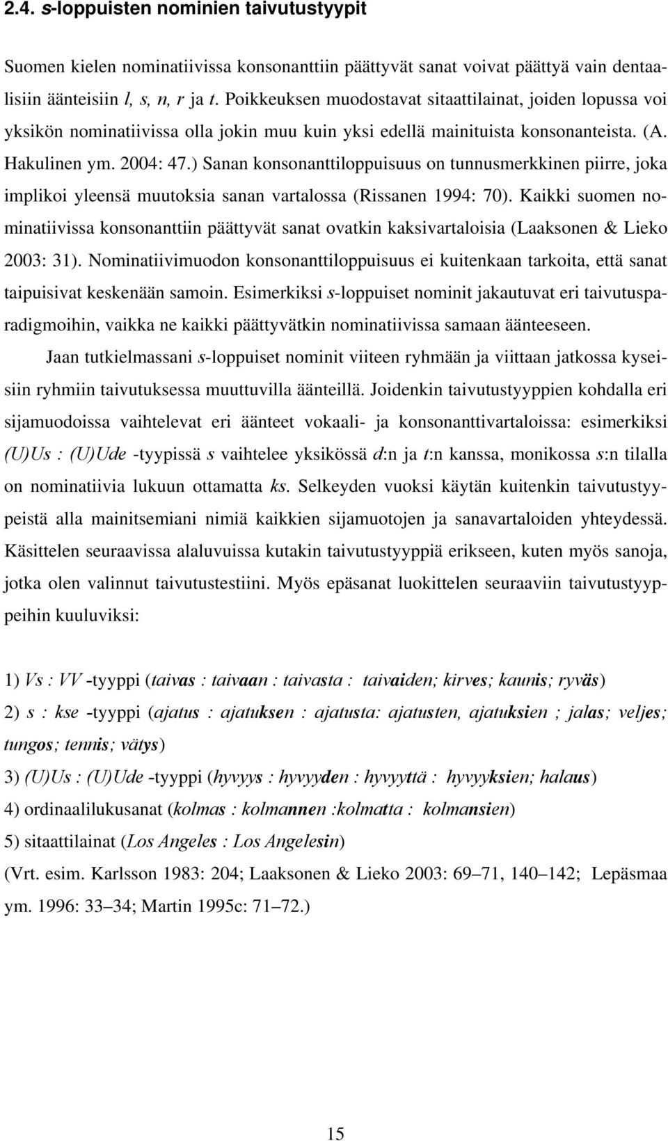 ) Sanan konsonanttiloppuisuus on tunnusmerkkinen piirre, joka implikoi yleensä muutoksia sanan vartalossa (Rissanen 1994: 70).