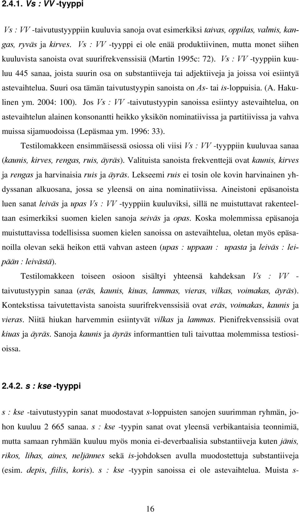 Vs : VV -tyyppiin kuuluu 445 sanaa, joista suurin osa on substantiiveja tai adjektiiveja ja joissa voi esiintyä astevaihtelua. Suuri osa tämän taivutustyypin sanoista on As- tai is-loppuisia. (A.