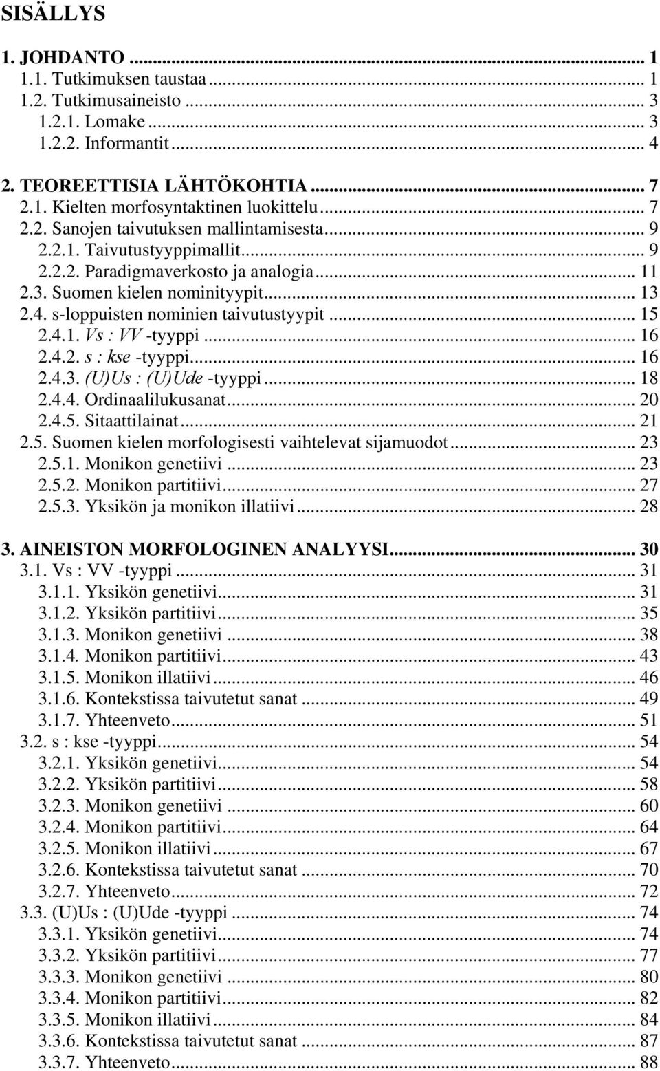 s-loppuisten nominien taivutustyypit... 15 2.4.1. Vs : VV -tyyppi... 16 2.4.2. s : kse -tyyppi... 16 2.4.3. (U)Us : (U)Ude -tyyppi... 18 2.4.4. Ordinaalilukusanat... 20 2.4.5. Sitaattilainat... 21 2.