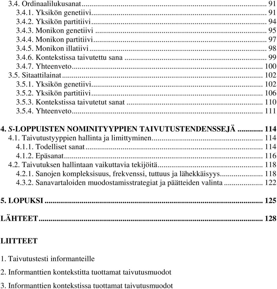 S-LOPPUISTEN NOMINITYYPPIEN TAIVUTUSTENDENSSEJÄ... 114 4.1. Taivutustyyppien hallinta ja limittyminen... 114 4.1.1. Todelliset sanat... 114 4.1.2. Epäsanat... 116 4.2. Taivutuksen hallintaan vaikuttavia tekijöitä.