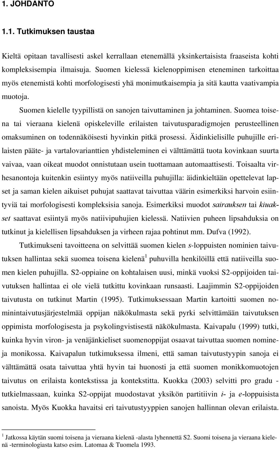 Suomen kielelle tyypillistä on sanojen taivuttaminen ja johtaminen.