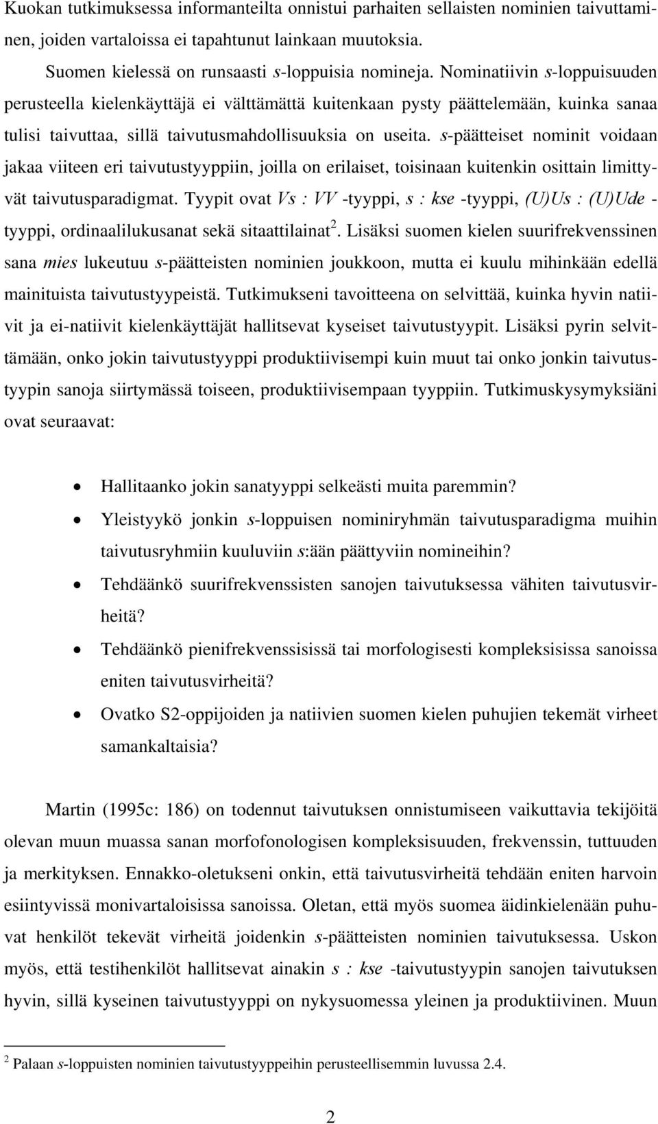 s-päätteiset nominit voidaan jakaa viiteen eri taivutustyyppiin, joilla on erilaiset, toisinaan kuitenkin osittain limittyvät taivutusparadigmat.