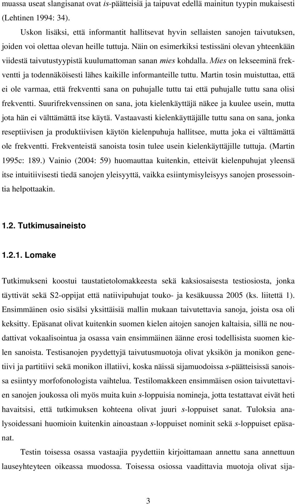 Näin on esimerkiksi testissäni olevan yhteenkään viidestä taivutustyypistä kuulumattoman sanan mies kohdalla. Mies on lekseeminä frekventti ja todennäköisesti lähes kaikille informanteille tuttu.