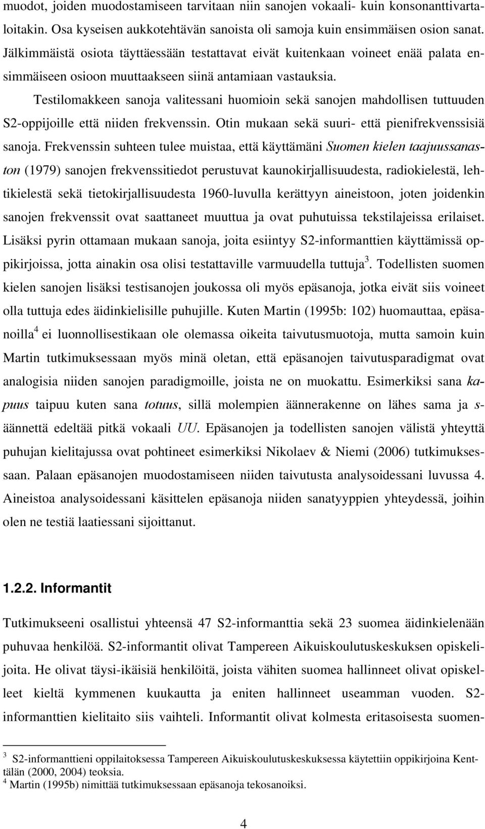 Testilomakkeen sanoja valitessani huomioin sekä sanojen mahdollisen tuttuuden S2-oppijoille että niiden frekvenssin. Otin mukaan sekä suuri- että pienifrekvenssisiä sanoja.