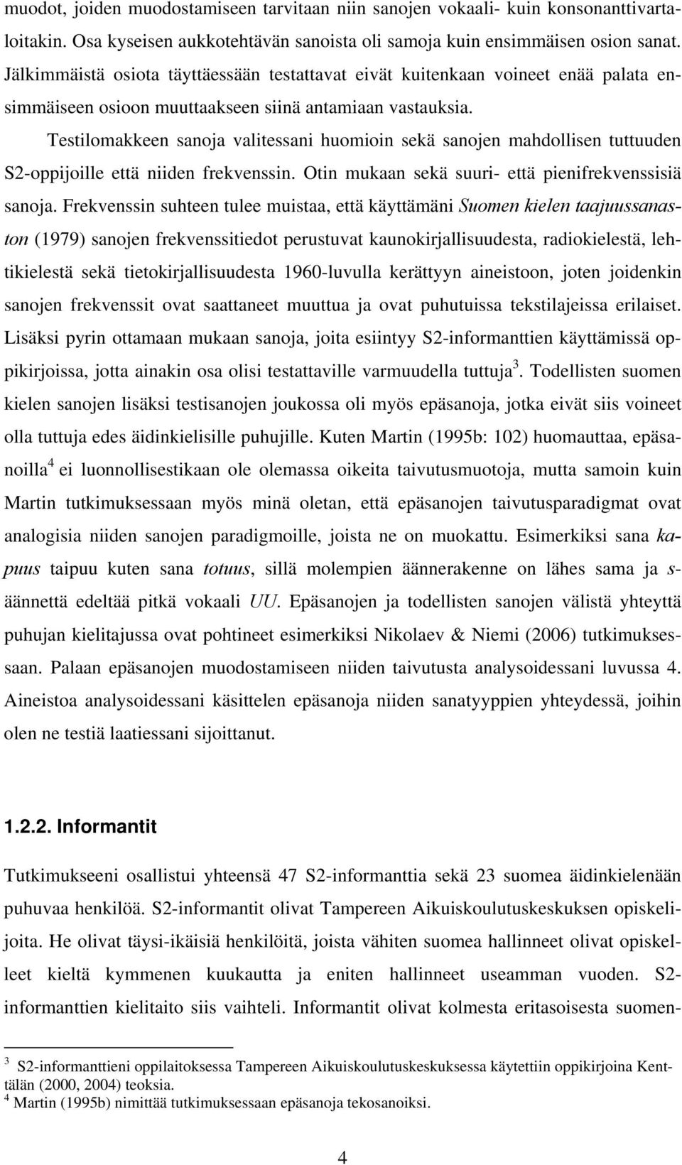 Testilomakkeen sanoja valitessani huomioin sekä sanojen mahdollisen tuttuuden S2-oppijoille että niiden frekvenssin. Otin mukaan sekä suuri- että pienifrekvenssisiä sanoja.