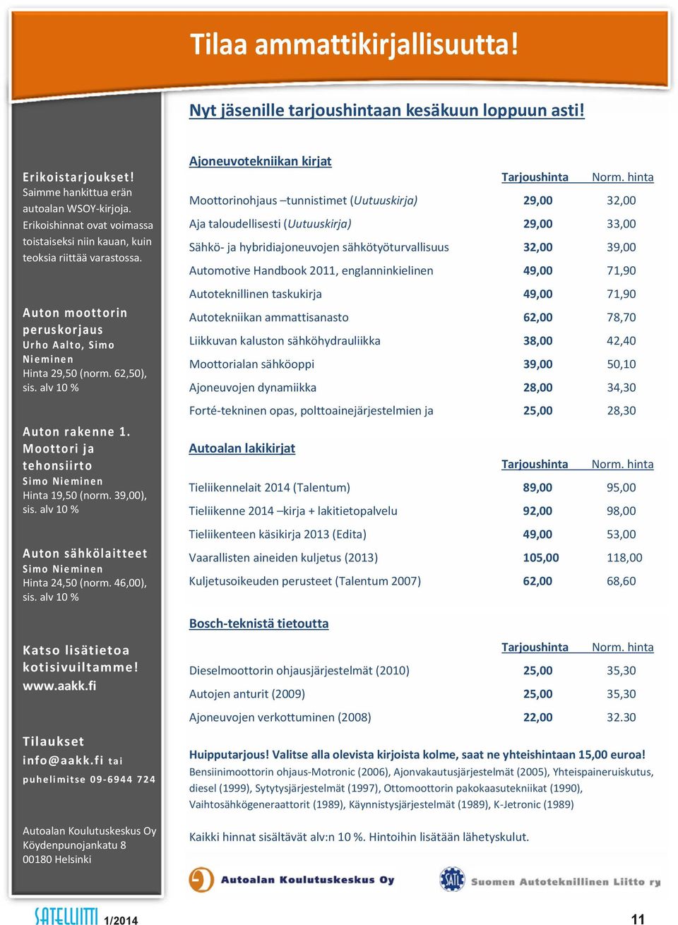 Moottori ja tehonsiirto Simo Nieminen Hinta 19,50 (norm. 39,00), sis. alv 10 % Auton sähkölaitteet Simo Nieminen Hinta 24,50 (norm. 46,00), sis. alv 10 % Katso lisätietoa kotisivuiltamme! www.aakk.