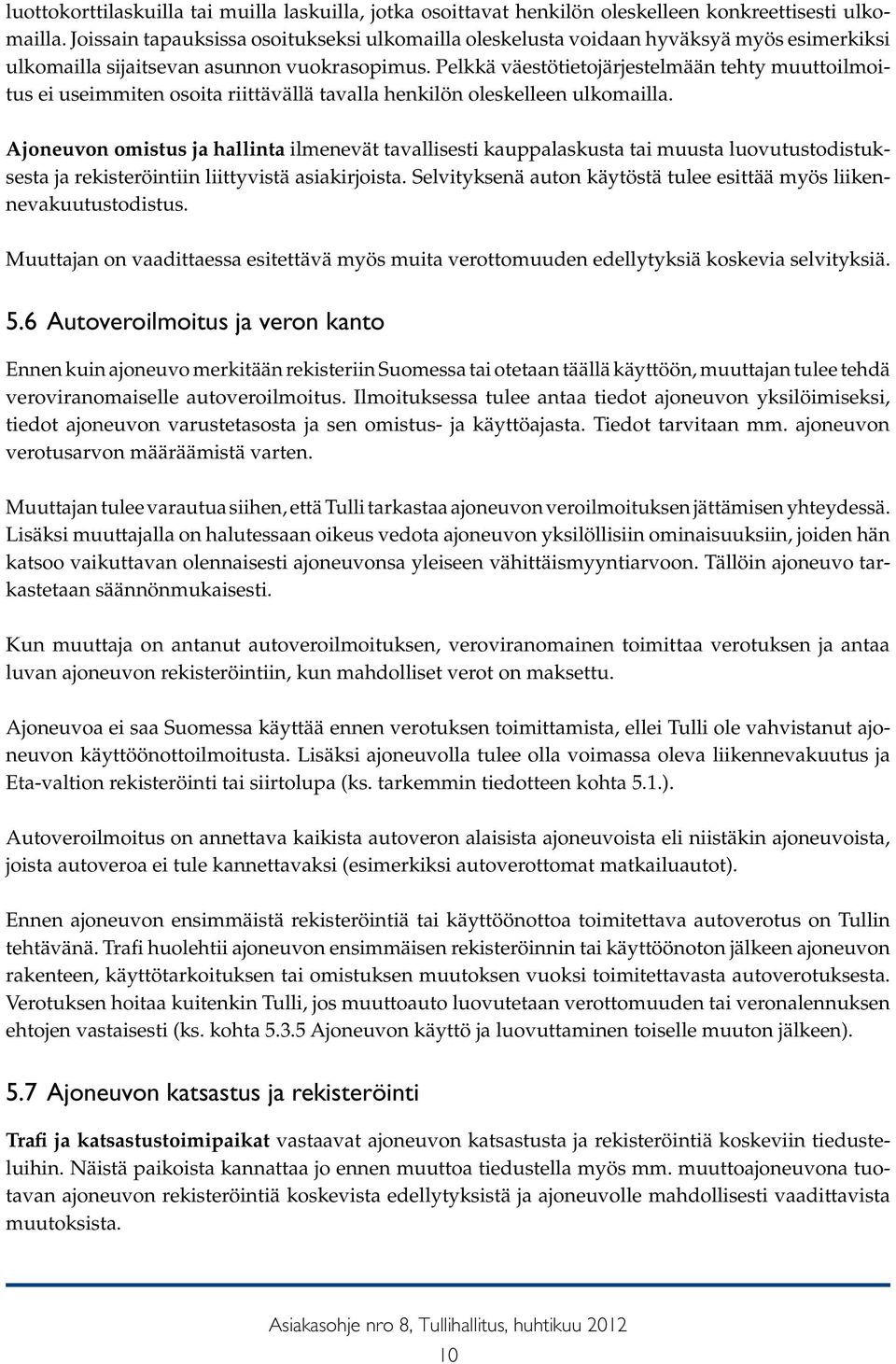 Pelkkä väestötietojärjestelmään tehty muuttoilmoitus ei useimmiten osoita riittävällä tavalla henkilön oleskelleen ulkomailla.