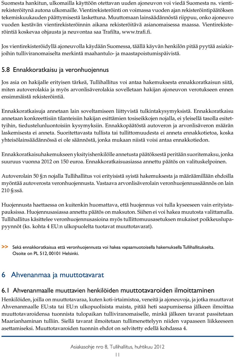 Muuttomaan lainsäädännöstä riippuu, onko ajoneuvo vuoden kestävän vientirekisteröinnin aikana rekisteröitävä asianomaisessa maassa.