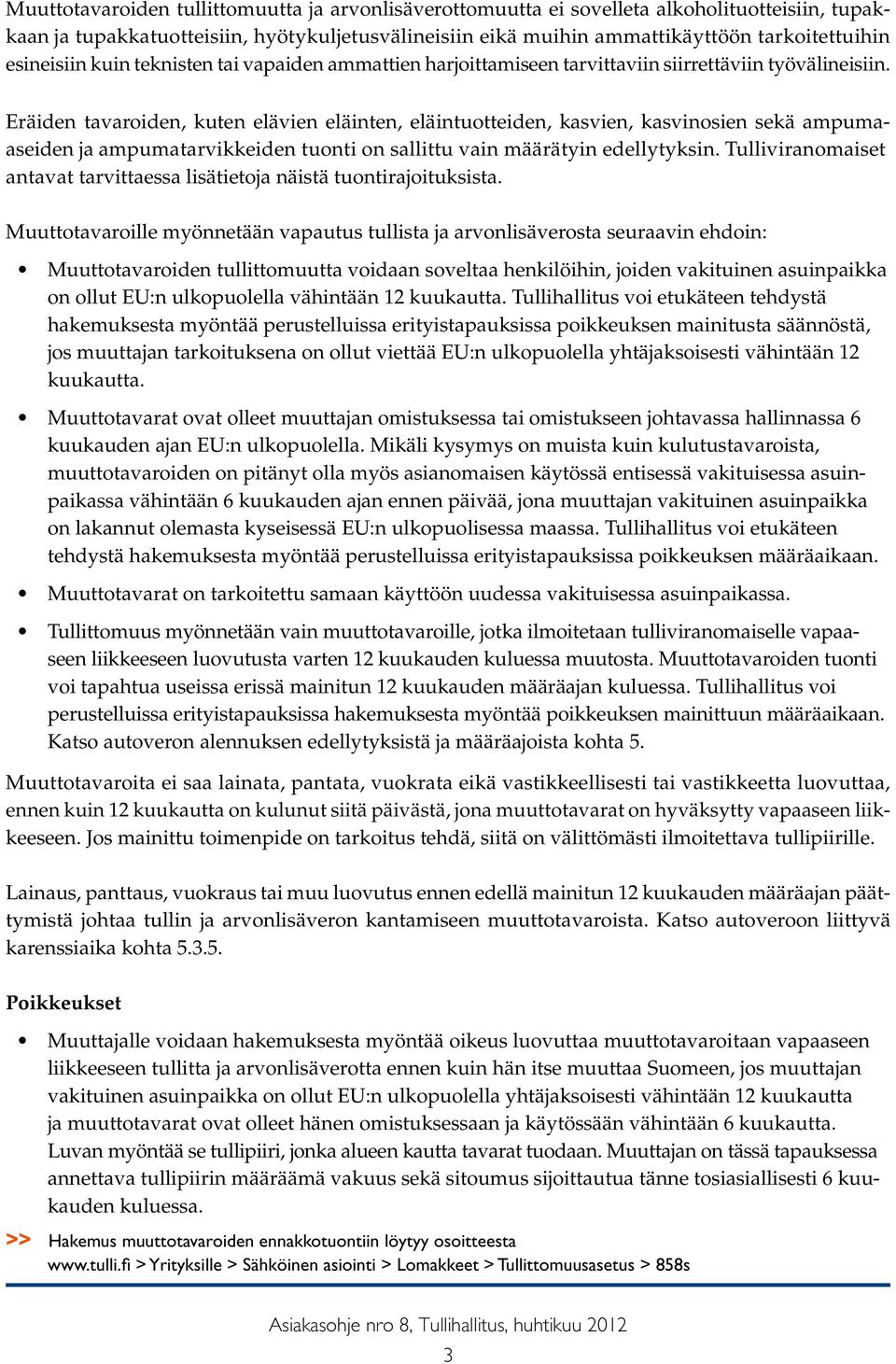 Eräiden tavaroiden, kuten elävien eläinten, eläintuotteiden, kasvien, kasvinosien sekä ampumaaseiden ja ampumatarvikkeiden tuonti on sallittu vain määrätyin edellytyksin.