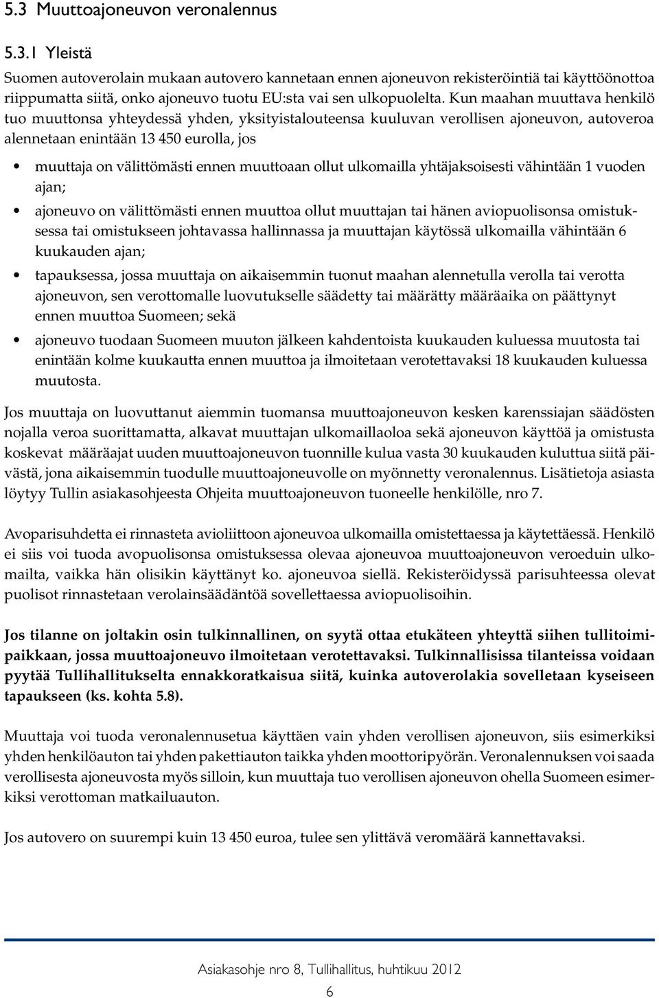 muuttoaan ollut ulkomailla yhtäjaksoisesti vähintään 1 vuoden ajan; ajoneuvo on välittömästi ennen muuttoa ollut muuttajan tai hänen aviopuolisonsa omistuksessa tai omistukseen johtavassa hallinnassa