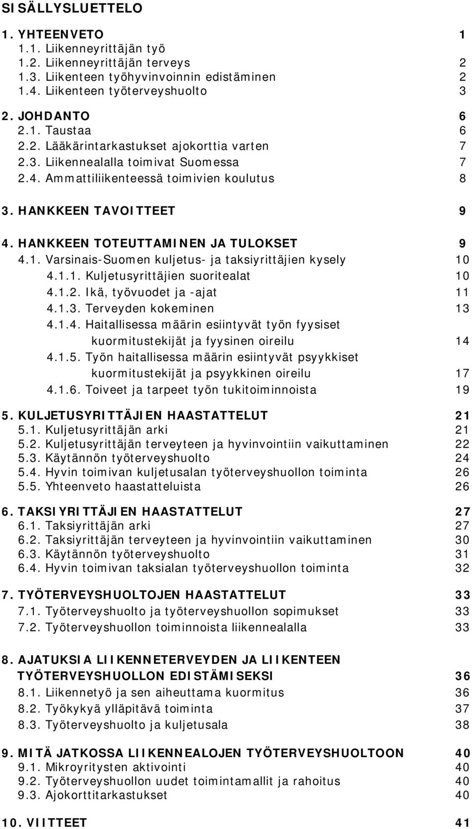 Varsinais-Suomen kuljetus- ja taksiyrittäjien kysely 10 4.1.1. Kuljetusyrittäjien suoritealat 10 4.1.2. Ikä, työvuodet ja -ajat 11 4.1.3. Terveyden kokeminen 13 4.1.4. Haitallisessa määrin esiintyvät työn fyysiset kuormitustekijät ja fyysinen oireilu 14 4.