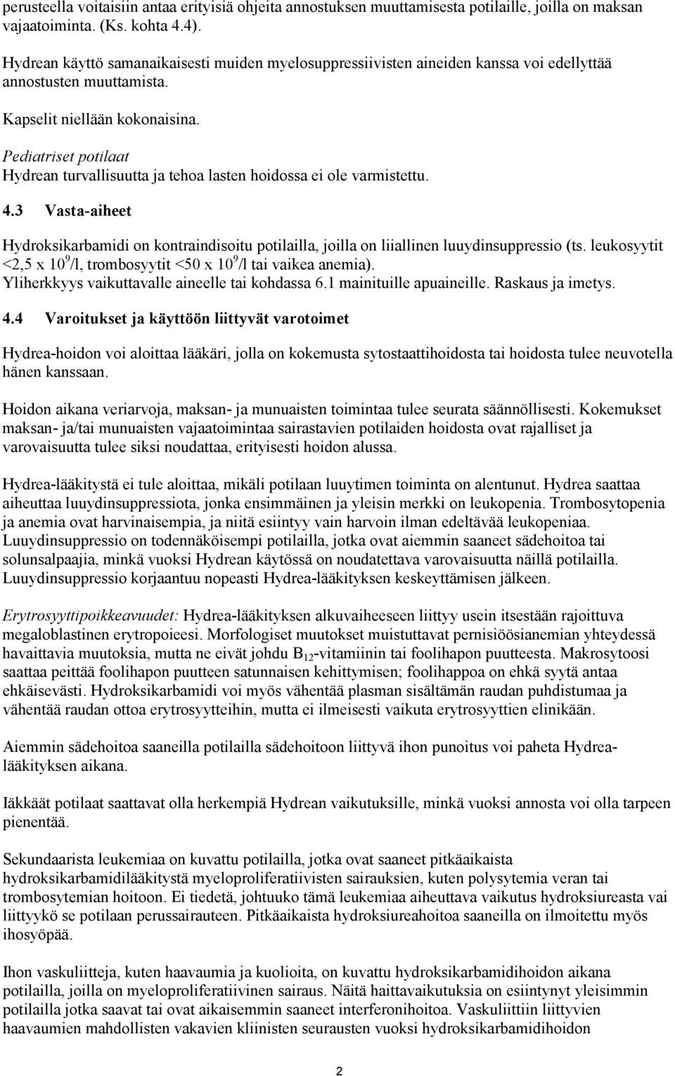 Pediatriset potilaat Hydrean turvallisuutta ja tehoa lasten hoidossa ei ole varmistettu. 4.3 Vasta-aiheet Hydroksikarbamidi on kontraindisoitu potilailla, joilla on liiallinen luuydinsuppressio (ts.