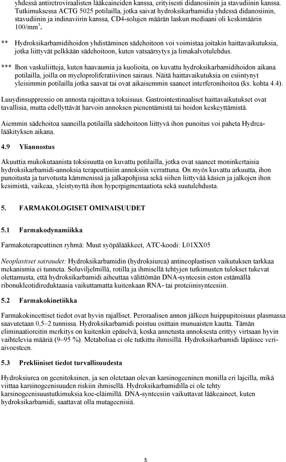 ** Hydroksikarbamidihoidon yhdistäminen sädehoitoon voi voimistaa joitakin haittavaikutuksia, jotka liittyvät pelkkään sädehoitoon, kuten vatsaärsytys ja limakalvotulehdus.