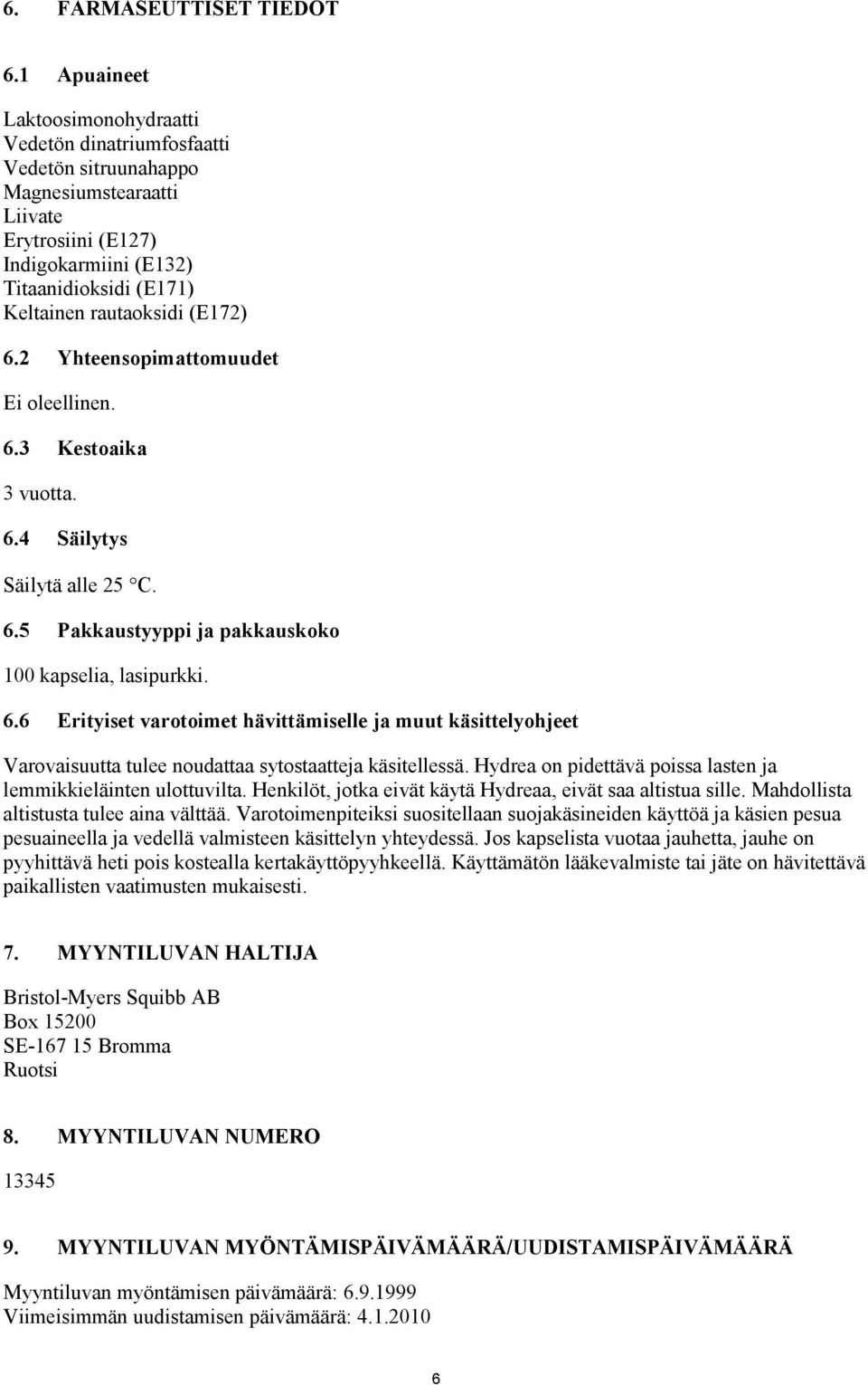 (E172) 6.2 Yhteensopimattomuudet Ei oleellinen. 6.3 Kestoaika 3 vuotta. 6.4 Säilytys Säilytä alle 25 C. 6.5 Pakkaustyyppi ja pakkauskoko 100 kapselia, lasipurkki. 6.6 Erityiset varotoimet hävittämiselle ja muut käsittelyohjeet Varovaisuutta tulee noudattaa sytostaatteja käsitellessä.