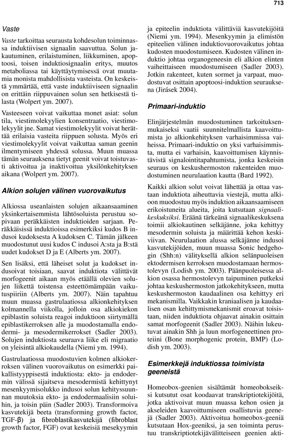 On keskeistä ymmärtää, että vaste induktiiviseen signaalin on erittäin riippuvainen solun sen hetkisestä tilasta (Wolpert ym. 2007).