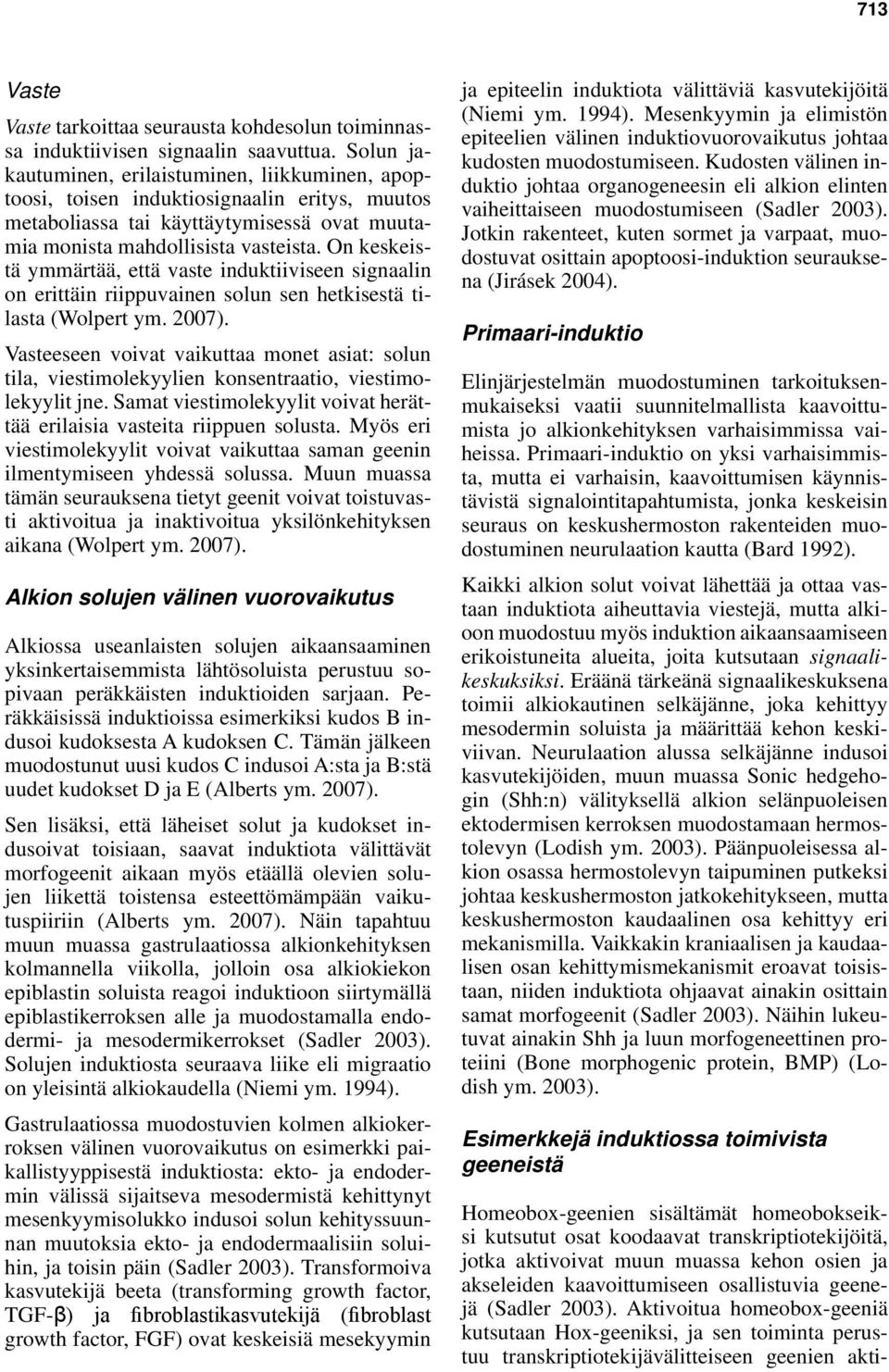 On keskeistä ymmärtää, että vaste induktiiviseen signaalin on erittäin riippuvainen solun sen hetkisestä tilasta (Wolpert ym. 2007).