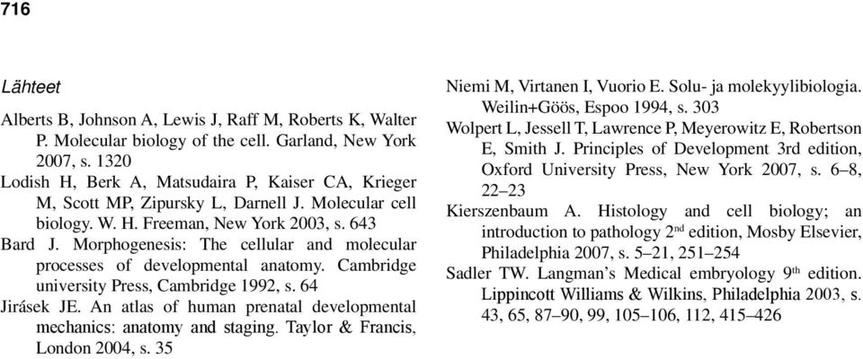 Morphogenesis: The cellular and molecular processes of developmental anatomy. Cambridge university Press, Cambridge 1992, s. 64 Jirásek JE.