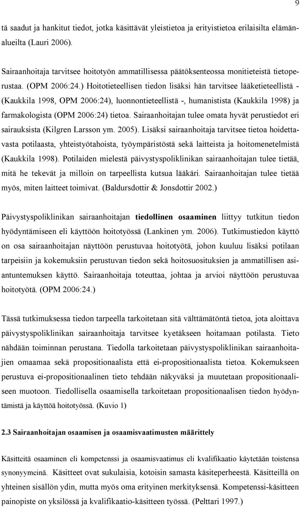 ) Hoitotieteellisen tiedon lisäksi hän tarvitsee lääketieteellistä - (Kaukkila 1998, OPM 2006:24), luonnontieteellistä -, humanistista (Kaukkila 1998) ja farmakologista (OPM 2006:24) tietoa.