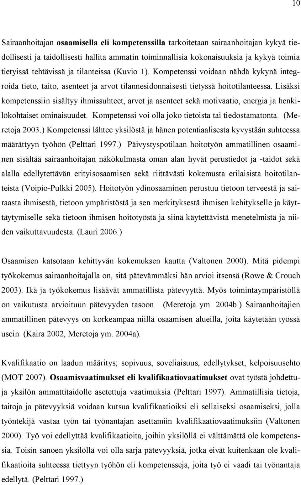 Lisäksi kompetenssiin sisältyy ihmissuhteet, arvot ja asenteet sekä motivaatio, energia ja henkilökohtaiset ominaisuudet. Kompetenssi voi olla joko tietoista tai tiedostamatonta. (Meretoja 2003.