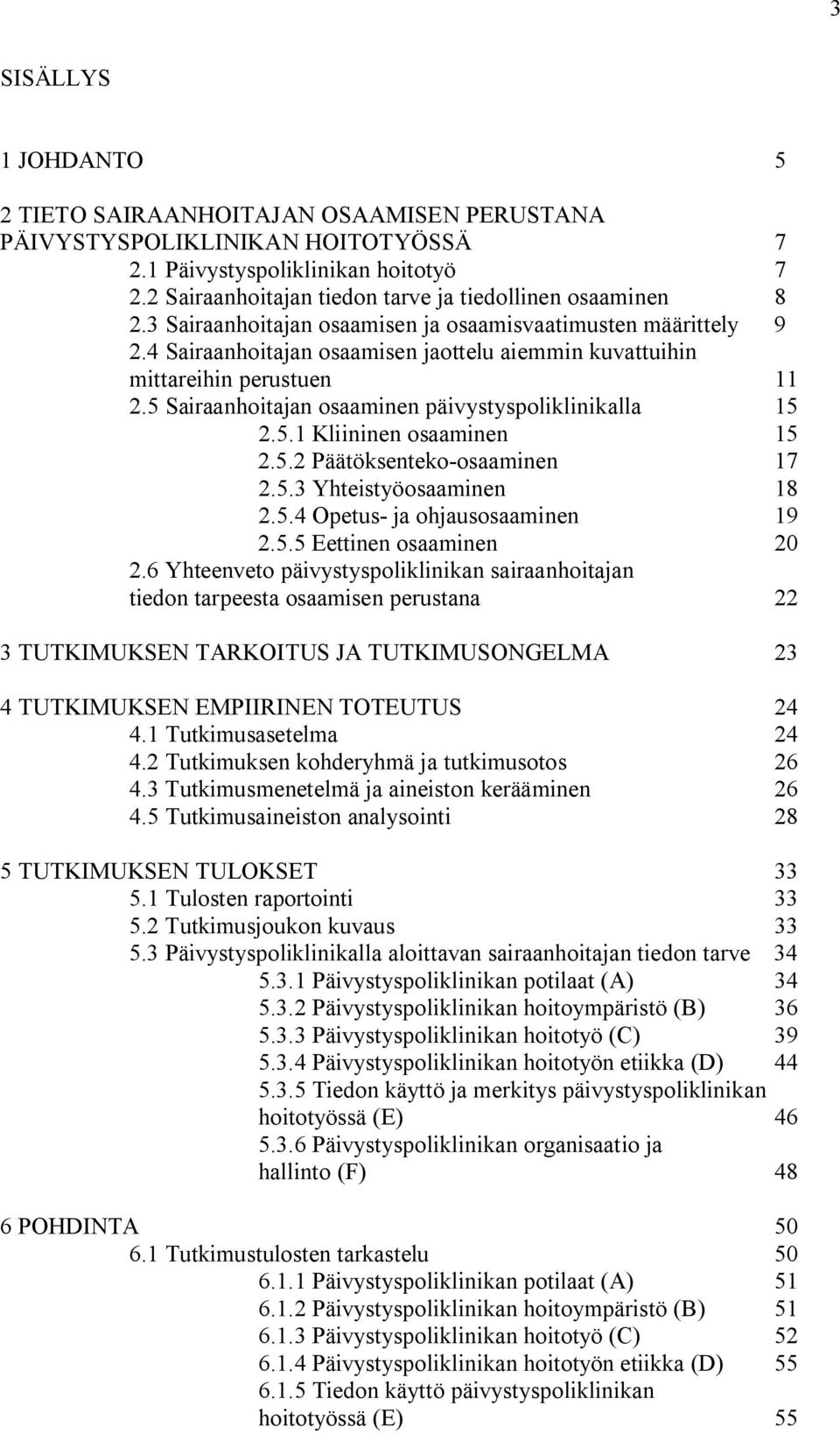 4 Sairaanhoitajan osaamisen jaottelu aiemmin kuvattuihin mittareihin perustuen 11 2.5 Sairaanhoitajan osaaminen päivystyspoliklinikalla 15 2.5.1 Kliininen osaaminen 15 2.5.2 Päätöksenteko-osaaminen 17 2.