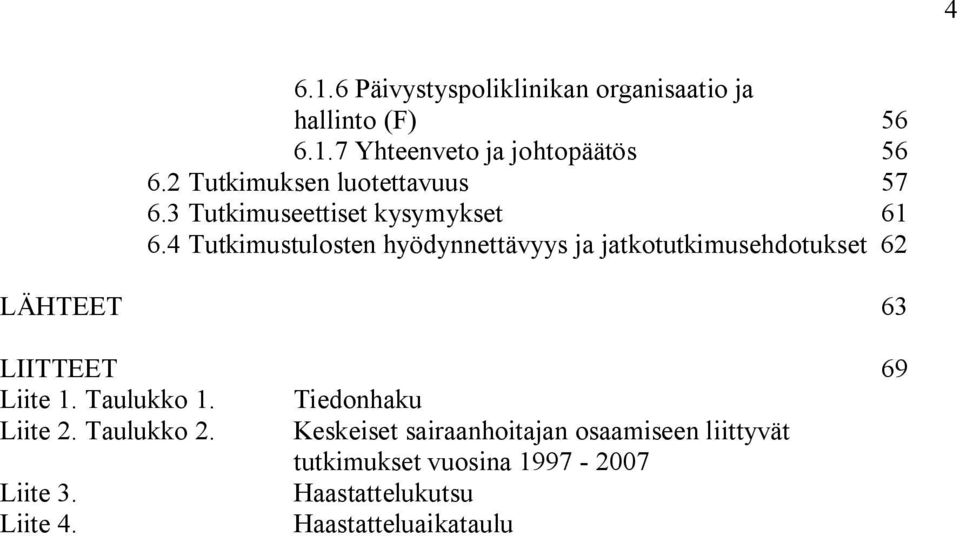 4 Tutkimustulosten hyödynnettävyys ja jatkotutkimusehdotukset 62 LÄHTEET 63 LIITTEET 69 Liite 1. Taulukko 1.