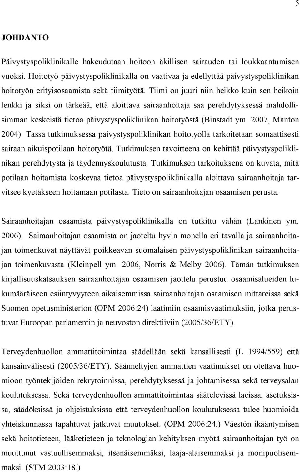 Tiimi on juuri niin heikko kuin sen heikoin lenkki ja siksi on tärkeää, että aloittava sairaanhoitaja saa perehdytyksessä mahdollisimman keskeistä tietoa päivystyspoliklinikan hoitotyöstä (Binstadt