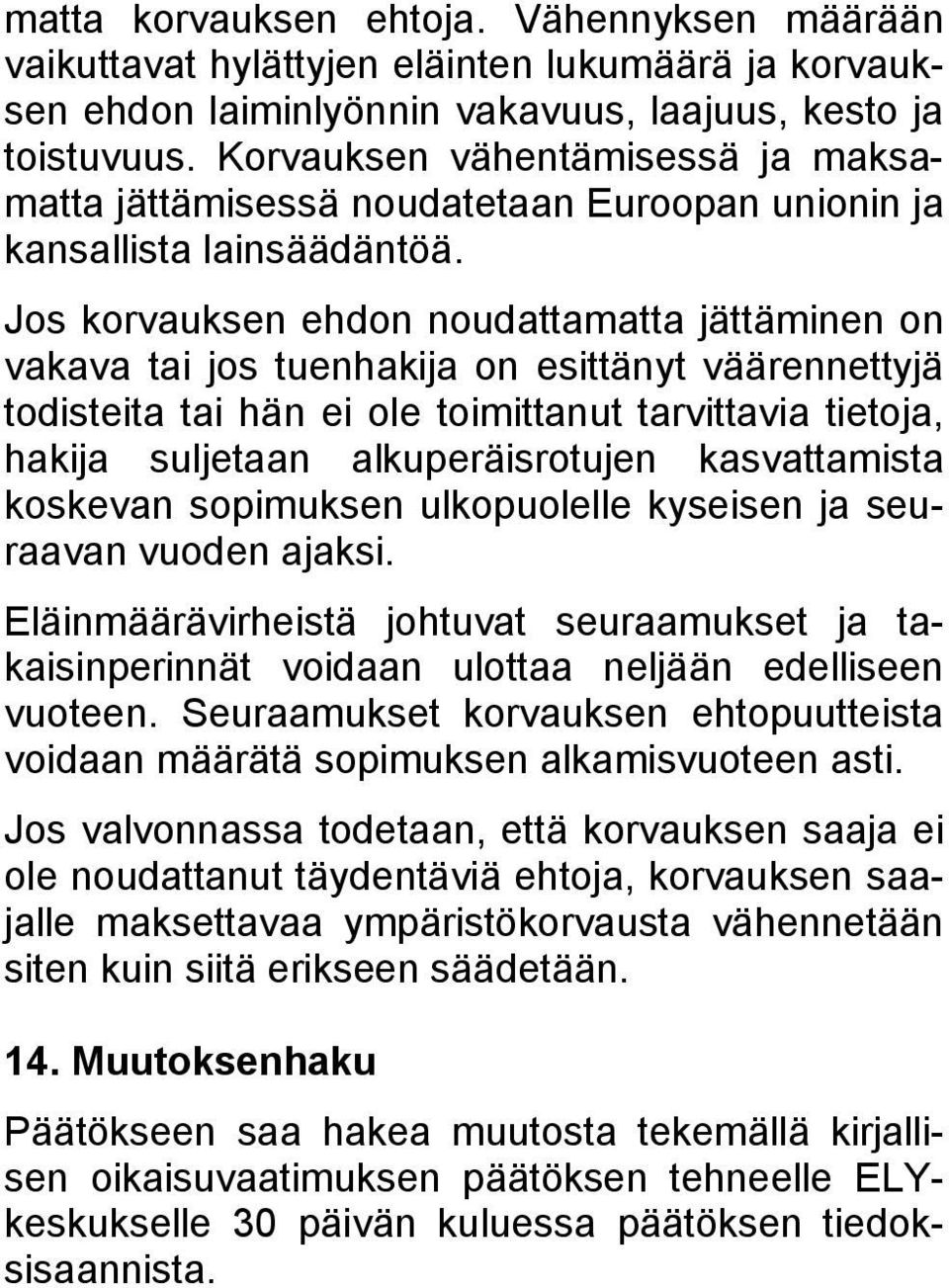 Jos korvauksen ehdon noudattamatta jättäminen on vakava tai jos tuenhakija on esittänyt väärennettyjä todisteita tai hän ei ole toimittanut tarvittavia tietoja, hakija suljetaan alkuperäisrotujen