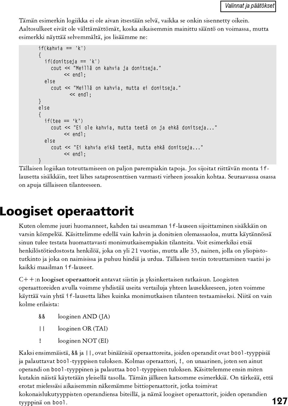 kahvia ja donitseja." cout << "Meillä on kahvia, mutta ei donitseja." if(tee == k ) cout << "Ei ole kahvia, mutta teetä on ja ehkä donitseja..." cout << "Ei kahvia eikä teetä, mutta ehkä donitseja.