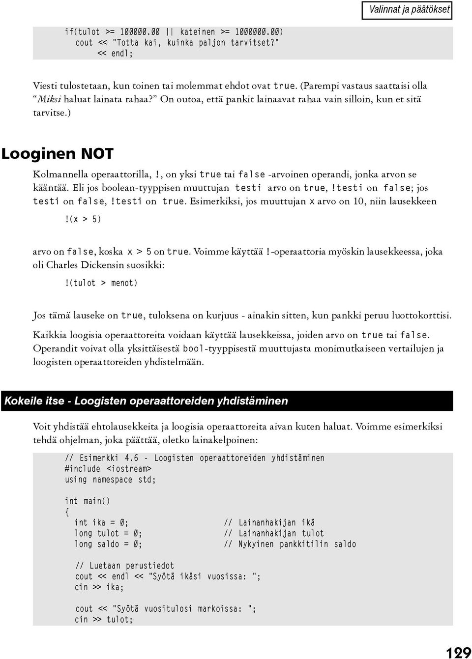 , on yksi true tai false -arvoinen operandi, jonka arvon se kääntää. Eli jos boolean-tyyppisen muuttujan testi arvo on true,!testi on false; jos testi on false,!testi on true.