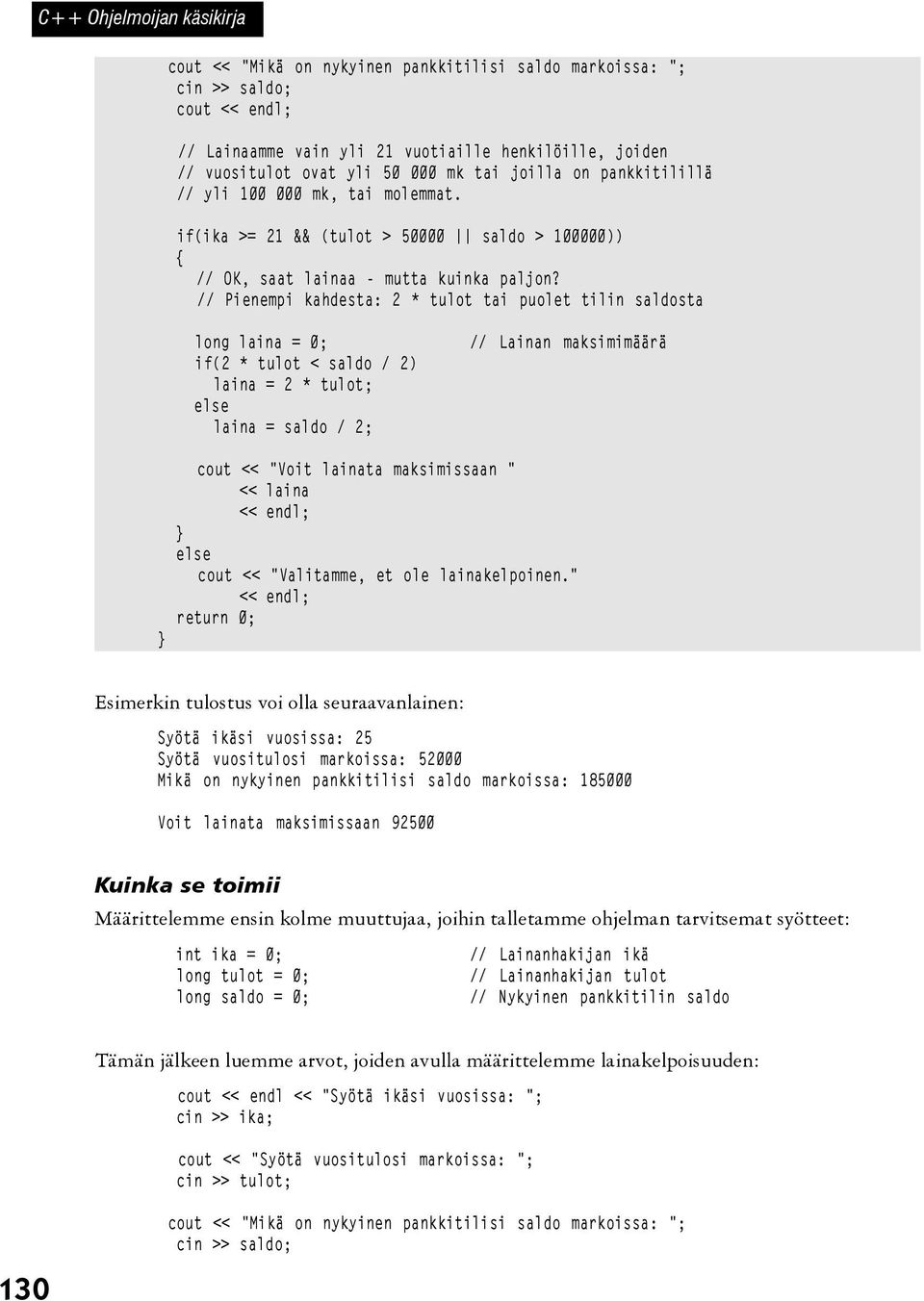 // Pienempi kahdesta: 2 * tulot tai puolet tilin saldosta long laina = 0; if(2 * tulot < saldo / 2) laina = 2 * tulot; laina = saldo / 2; // Lainan maksimimäärä cout << "Voit lainata maksimissaan "