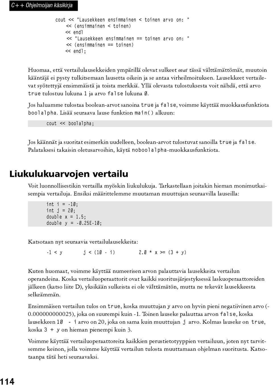 Lausekkeet vertailevat syötettyjä ensimmäistä ja toista merkkiä. Yllä olevasta tulostuksesta voit nähdä, että arvo true tulostuu lukuna 1 ja arvo false lukuna 0.