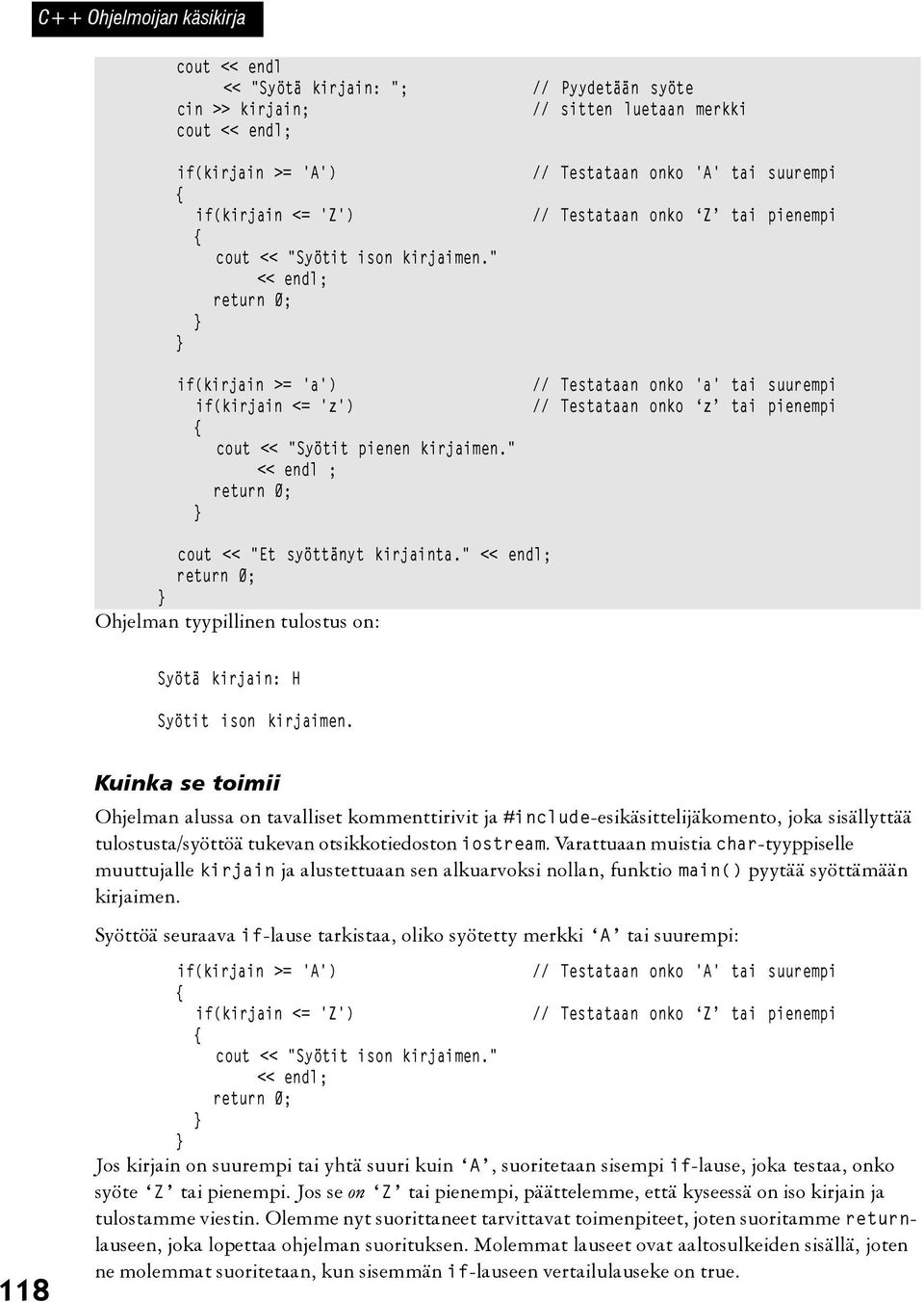 " << endl ; return 0; // Testataan onko 'A' tai suurempi // Testataan onko Z tai pienempi // Testataan onko 'a' tai suurempi // Testataan onko z tai pienempi cout << "Et syöttänyt kirjainta.