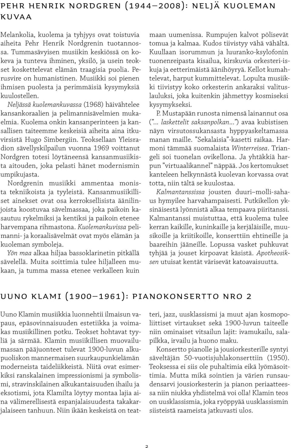 Musiikki soi pienen ihmisen puolesta ja perimmäisiä kysymyksiä kuulostellen. Neljässä kuolemankuvassa (1968) häivähtelee kansankoraalien ja pelimannisävelmien mukaelmia.